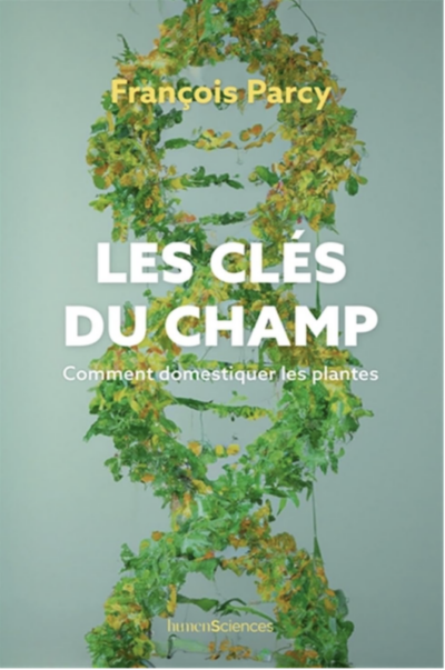 Les clés du champ. Comment domestiquer les plantes. François Parcy, humenSciences, avril 2024.